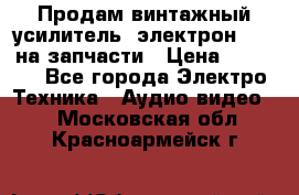 Продам винтажный усилитель “электрон-104“ на запчасти › Цена ­ 1 500 - Все города Электро-Техника » Аудио-видео   . Московская обл.,Красноармейск г.